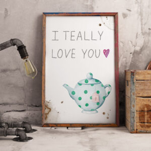I Teally Love You - Fine Art Print - Tea Print - Tea Art - A4