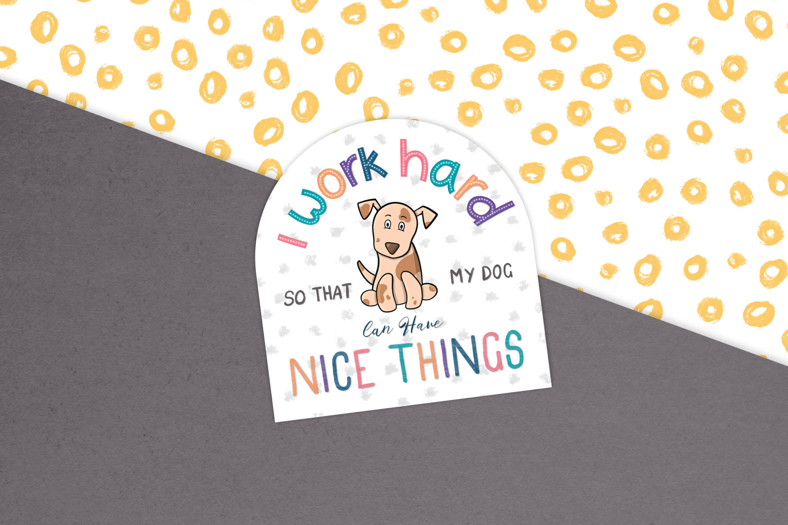 I Work Hard So That My Dog Can Have Nice Things
